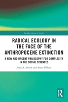 Radical Ecology in the Face of the Anthropocene Extinction: A New and Urgent Philosophy for Complexity in the Social Sciences 1032508132 Book Cover