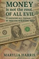 Money Is Not The Root Of All Evil: It Answers All Things by Meeting Our Every Need B0GS9B8N88 Book Cover