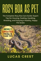 ROSY BOA AS PET: The Complete Rosy Boa Care Guide: Expert Tips for Housing, Feeding, Handling, Breeding, and Enjoying a Healthy, Happy Pet Snake B0FR2HJR8J Book Cover