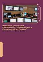 Handbook for Disaster Readiness for Local Emergency Communications Centers: When the Communications Center Is in Jeopardy After a Major Disaster 1468168835 Book Cover