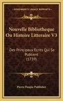 Nouvelle Bibliotheque Ou Histoire Litteraire V3: Des Principaux Ecrits Qui Se Publient (1739) 1104886340 Book Cover