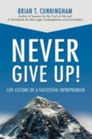 Never Give Up!: Life Lessons of a Successful Entrepreneur 0595432212 Book Cover