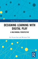 Designing Learning with Digital Play: A Multimodal Perspective (Routledge Studies in Multimodality) 1032585943 Book Cover