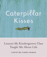 Caterpillar Kisses: Lessons My Kindergarten Class Taught Me About Life 0385513879 Book Cover