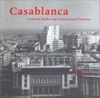 Casablanca: Colonial Myths and Architectural Ventures 1580930875 Book Cover
