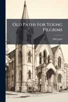 Old Paths for Young Pilgrims... 1273109910 Book Cover