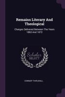 Remains Literary And Theological: Charges Delivered Between The Years 1863 And 1872... 1378466896 Book Cover