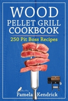 Wood Pellet Grill Cookbook: 250 Flavorful and Easy Recipes for your Pit Boss. Essential Techniques & Tips to Help You to Become a Pitmaster. null Book Cover