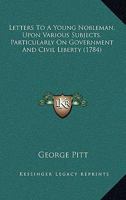 Letters To A Young Nobleman, Upon Various Subjects, Particularly On Government And Civil Liberty 1166618633 Book Cover