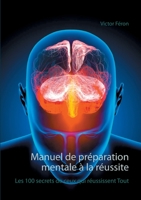 Manuel de préparation mentale à la réussite: Les 100 secrets de ceux qui réussissent Tout (French Edition) 2322181390 Book Cover