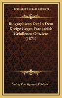 Biographieen Der In Dem Kreige Gegen Frankreich Gefallenen Offiziere (1871) 1160047359 Book Cover