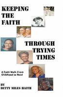 Keeping the Faith through Trying Times: A Faith Walk From Childhood To Now 1451510500 Book Cover