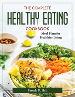 The Complete Healthy Eating Cookbook: Meal Plans for Healthier Living 180437699X Book Cover