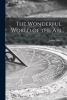The Wonderful World of the Air 1013560531 Book Cover
