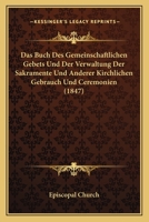 Das Buch Des Gemeinschaftlichen Gebets Und Der Verwaltung Der Sakramente Und Anderer Kirchlichen Gebrauch Und Ceremonien (1847) 1161042997 Book Cover