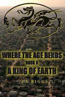 Where The Age Bends; A King Of Earth 1493739743 Book Cover