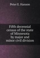 Fifth Decennial Census of the State of Minnesota by Major and Minor Civil Division 1376424649 Book Cover