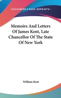 Memoirs and Letters of James Kent, LL.D.: Late Chancellor of the State of New York 1425499694 Book Cover