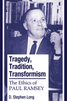 Tragedy, Tradition, Transformism: The Ethics Of Paul Ramsey 1556355475 Book Cover