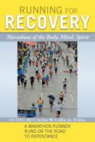 Running for Recovery: Marathons of the Body, Mind, Spirit 1449775594 Book Cover