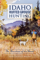 Idaho Ruffed Grouse Hunting: The Heartbeat of the Woods 1467138444 Book Cover
