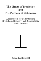 The Limits of Prediction and The Primacy of Coherence: A Framework for Understanding Breakdown, Recovery, and Responsibility Under Pressure B0G8XX9CJQ Book Cover