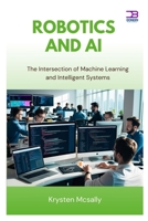 Robotics and AI: The Intersection of Machine Learning and Intelligent Systems B0F9WDQPVK Book Cover