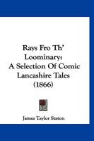 Rays Fro Th' Loominary: A Selection Of Comic Lancashire Tales 1120687144 Book Cover