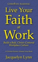Live Your Faith at Work : Build a Bold, Christ-Centered Workplace Culture 1941826539 Book Cover