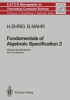 Fundamentals of Algebraic Specifications 2: Module Specification and Constraints (E a T C S Monographs on Theoretical Computer Science) 3540517995 Book Cover