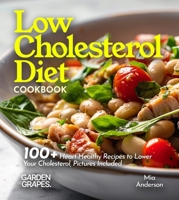 Low Cholesterol Diet Cookbook: 100+ Heart-Healthy Recipes to Lower Your Cholesterol, Pictures Included (Cardiac Collection) B0FQ34BBQN Book Cover