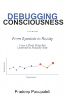 Debugging Consciousness: From Symbols to Reality - How a Data Scientist Learned to Actually See B0FWKY3CYN Book Cover