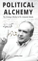 POLITICAL ALCHEMY: The Strategic Mindset of Dr. Armando Bukele B0GH7WPFWL Book Cover