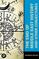 The End of Middle East History and Other Conjectures 0674241339 Book Cover