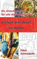Einfach mal drauf los malen: Ein Ermutigungsbuch für alle Malinteressierten 3347373022 Book Cover