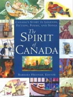 The Spirit of Canada: Canada's Story in Legends, Fiction, Poems, and Songs 0773762000 Book Cover