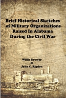 Brief Historical Sketches of Military Organizations Raised In Alabama During the Civil War B08DC63S9M Book Cover