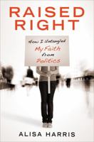 Raised Right: How I Untangled My Faith from Politics 0307729656 Book Cover