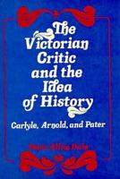 The Victorian Critic and the Idea of History 067443076X Book Cover