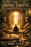 THE ORPHIC TABLETS: A Technology for Conscious Dying B0HHL3M1S4 Book Cover