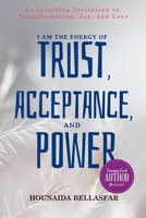 I Am the Energy of Trust, Acceptance, and Power: An Inspiring Invitation to Transformation, Joy, and Love 1777577209 Book Cover