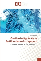 Gestion intégrée de la fertilité des sols tropicaux: Comment fertiliser les sols tropicaux ? 6139565804 Book Cover