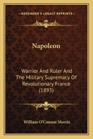 Napoleon, warrior and ruler, and the military supremacy of Revolutionary France; 1016367309 Book Cover