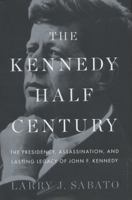 The Kennedy Half-Century: The Presidency, Assassination, and Lasting Legacy of John F. Kennedy 1620402807 Book Cover