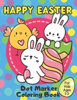 Happy Easter Dot Marker Coloring Book for Kids Ages 1-3: A Fun Paint Dauber Activity Book For Preschoolers! B08YQCNT5Y Book Cover