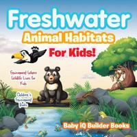Freshwater- Animal Habitats for Kids! Environment Where Wildlife Lives for Kids - Children's Environment Books 1683747240 Book Cover