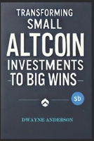 Transforming Small Altcoin Investments to Big Wins B0DQVYTDTM Book Cover