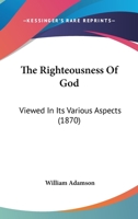 The Righteousness Of God: Viewed In Its Various Aspects 1165896370 Book Cover