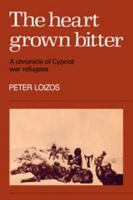 The Heart Grown Bitter: A Chronicle of Cypriot War Refugees 0521285461 Book Cover