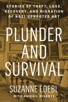 Plunder and Survival: Stories of Theft, Loss, Recovery, and Migration of Nazi Uprooted Art 1538194228 Book Cover